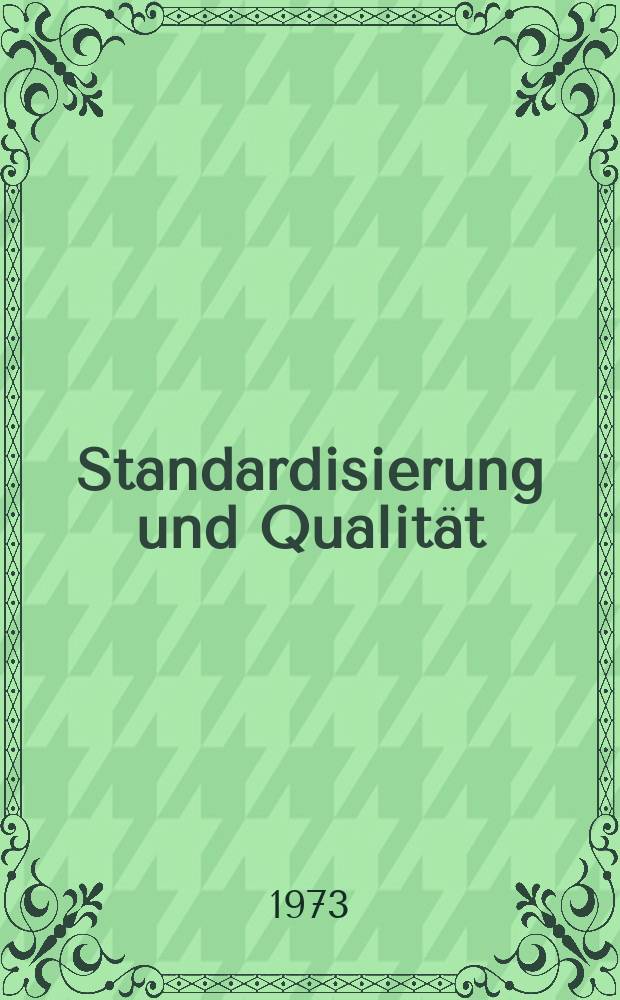 Standardisierung und Qualität : Organ des Amtes für Standardisierung, Messwesen und Warenprüfung. Jg.19 1973, H.4