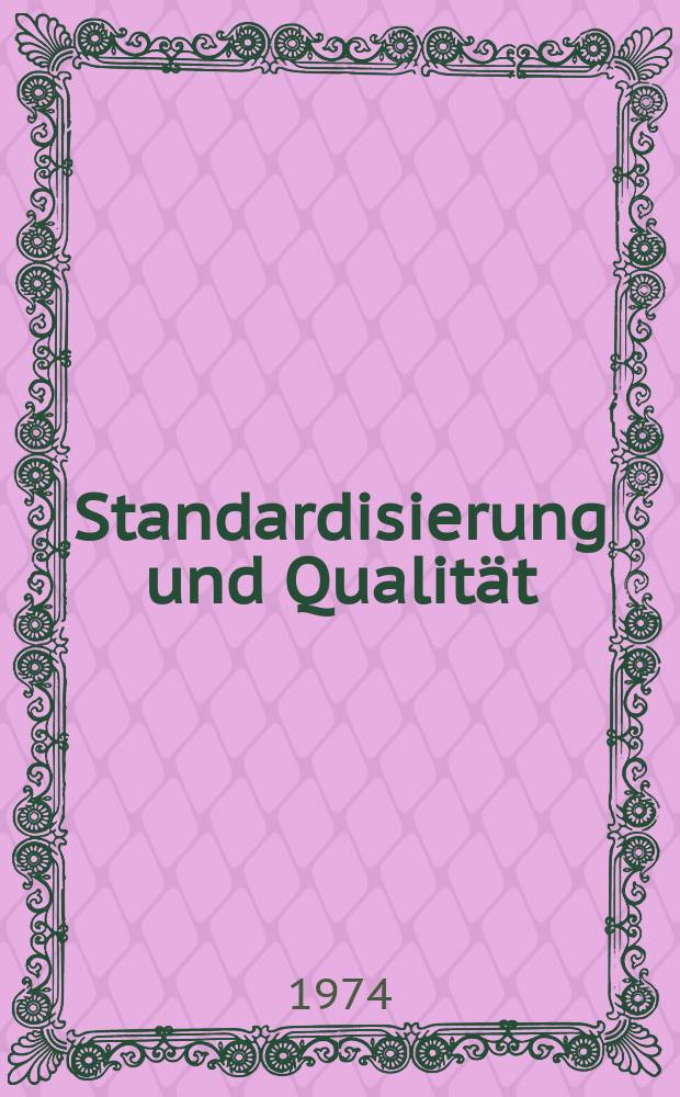 Standardisierung und Qualität : Organ des Amtes für Standardisierung, Messwesen und Warenprüfung. Jg.20 1974, H.4