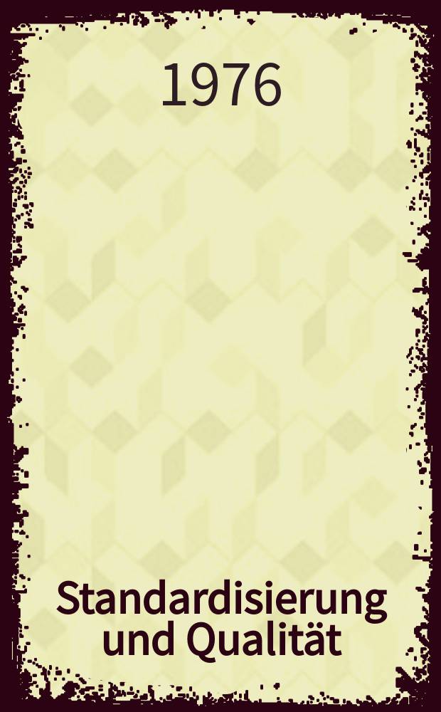 Standardisierung und Qualität : Organ des Amtes für Standardisierung, Messwesen und Warenprüfung. Jg.22 1976, H.5