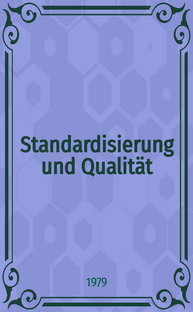 Standardisierung und Qualität : Organ des Amtes für Standardisierung, Messwesen und Warenprüfung. Jg.25 1979, H.4