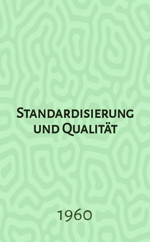 Standardisierung und Qualität : Organ des Amtes für Standardisierung, Messwesen und Warenprüfung. Jg.6 1960, H.4