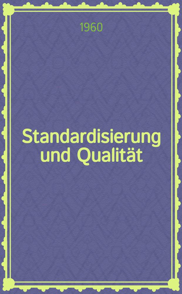 Standardisierung und Qualität : Organ des Amtes für Standardisierung, Messwesen und Warenprüfung. Jg.6 1960, H.21