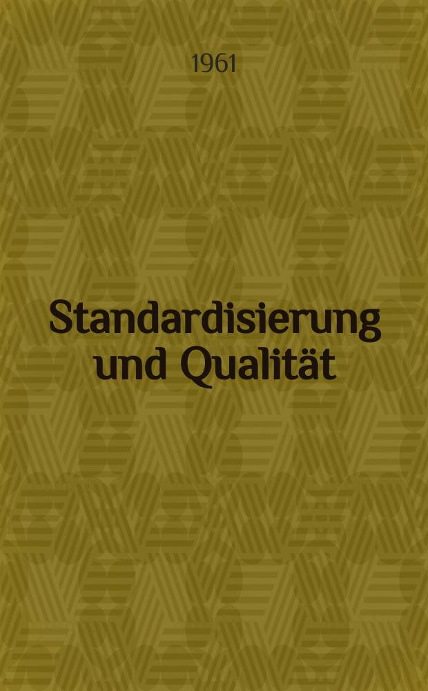 Standardisierung und Qualität : Organ des Amtes für Standardisierung, Messwesen und Warenprüfung. Jg.7 1961, H.18