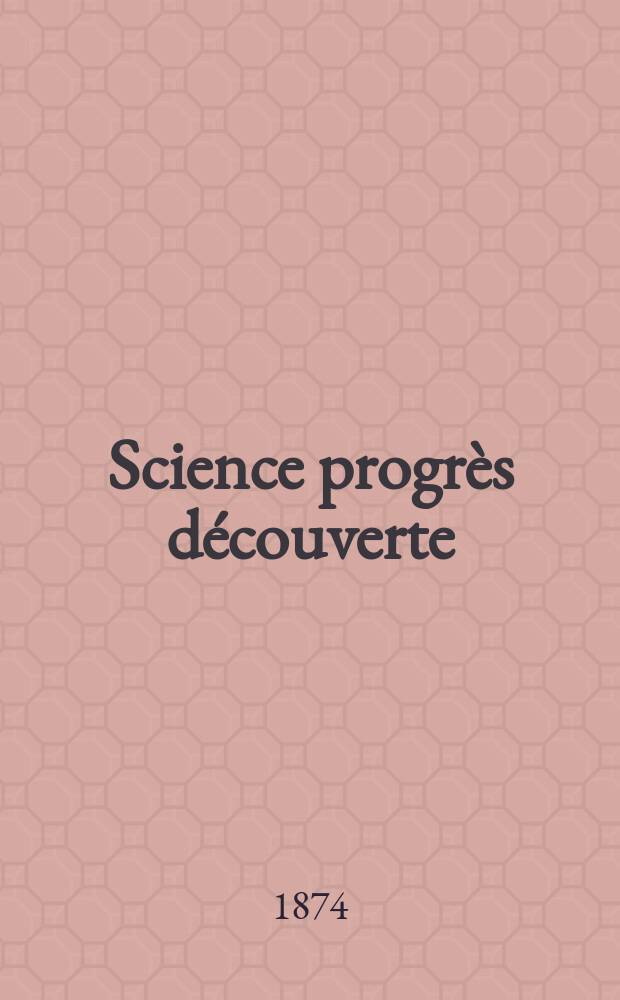 Science progrès découverte : Revue de la Société des ingénieurs civils de France. Année2 1874, Semestre1-2, №42