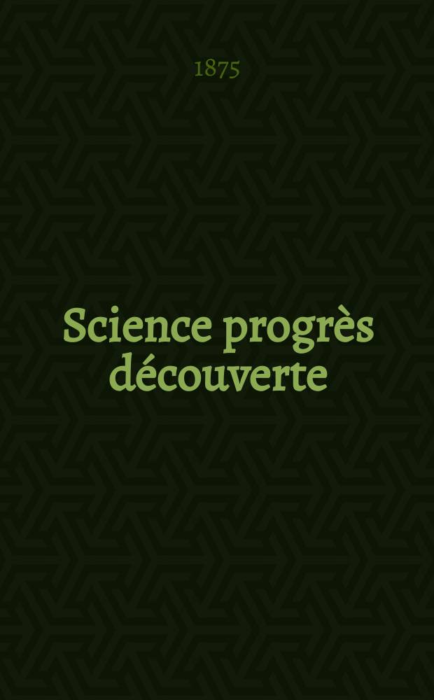 Science progrès découverte : Revue de la Société des ingénieurs civils de France. Année3 1875, Semestre1-2, №87
