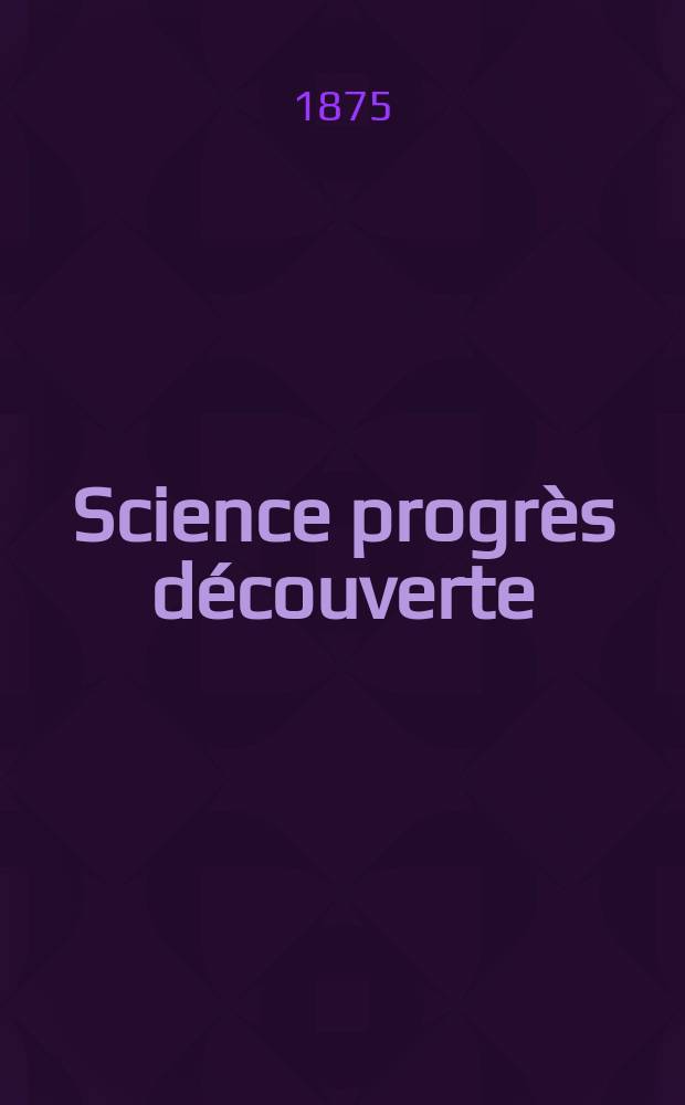 Science progrès découverte : Revue de la Société des ingénieurs civils de France. Année3 1875, Semestre1-2, №102