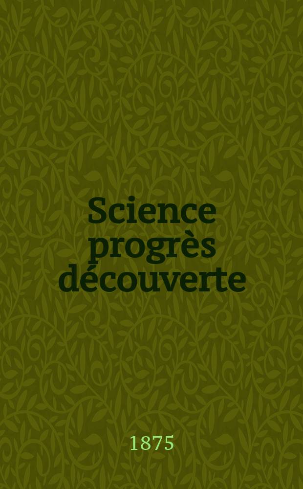 Science progrès découverte : Revue de la Société des ingénieurs civils de France. Année3 1875, Semestre1-2, №107