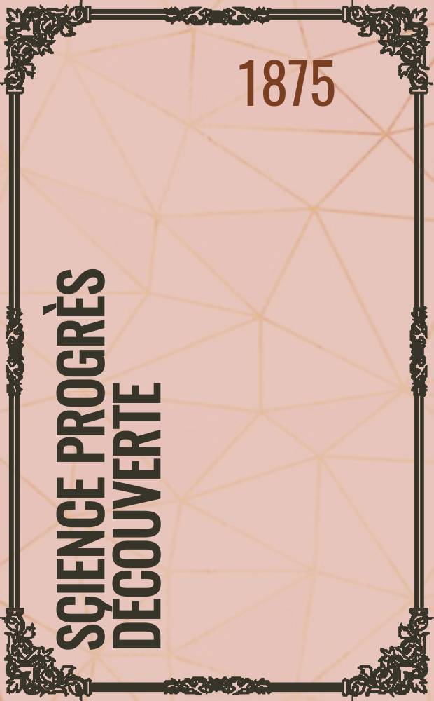 Science progrès découverte : Revue de la Société des ingénieurs civils de France. Année3 1875, Semestre1-2, №114