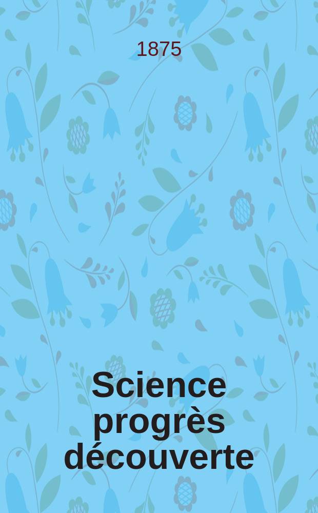 Science progrès découverte : Revue de la Société des ingénieurs civils de France. Année3 1875, Semestre1-2, №116
