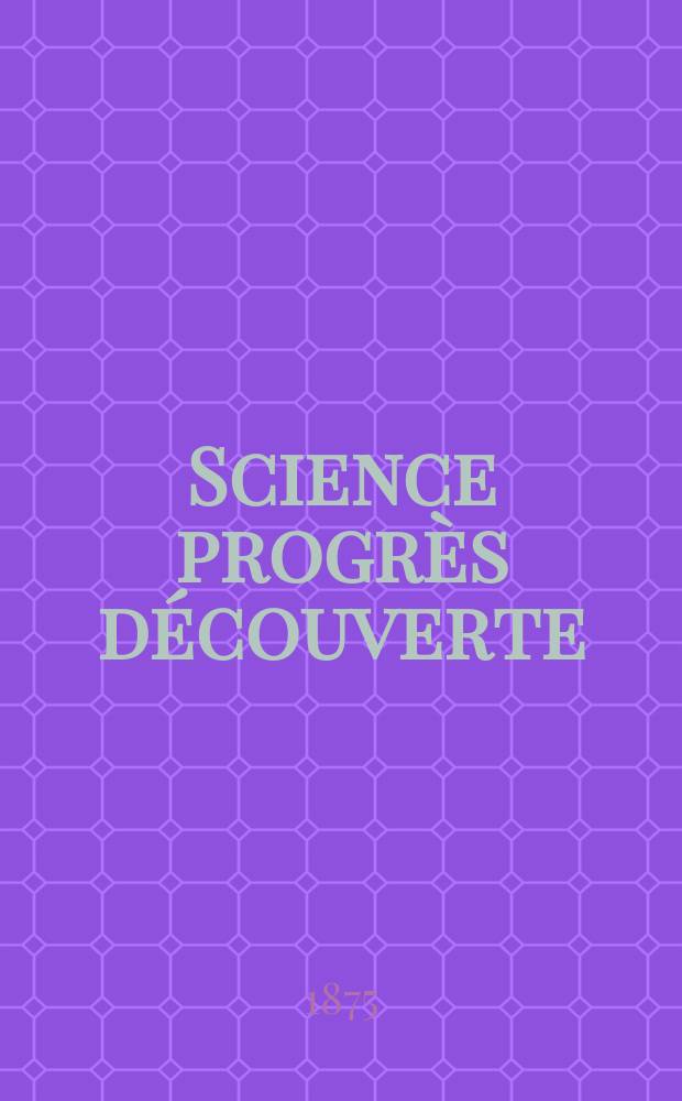 Science progrès découverte : Revue de la Société des ingénieurs civils de France. Année3 1875, Semestre1-2, №126