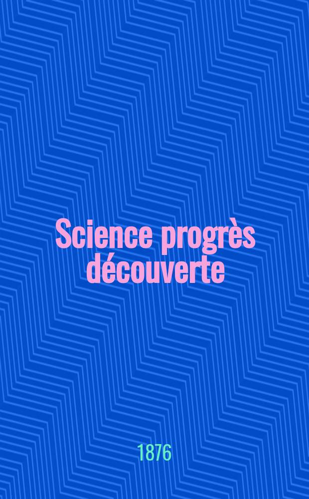 Science progrès découverte : Revue de la Société des ingénieurs civils de France. Année4 1876, Semestre1-2, №153