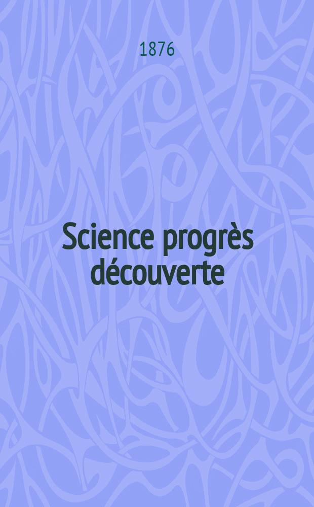 Science progrès découverte : Revue de la Société des ingénieurs civils de France. Année4 1876, Semestre1-2, №162