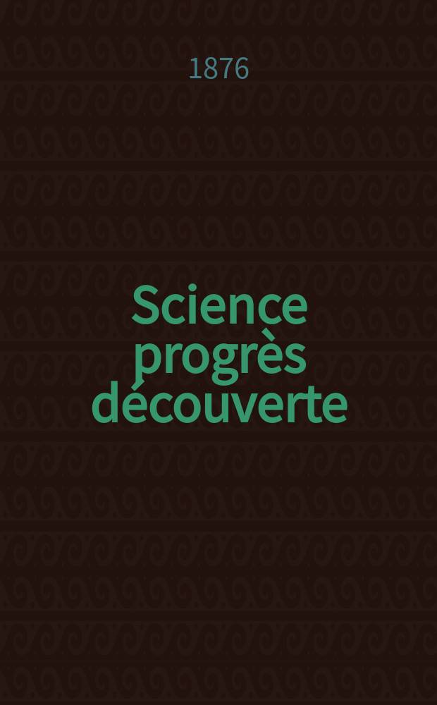 Science progrès découverte : Revue de la Société des ingénieurs civils de France. Année4 1876, Semestre1-2, №163