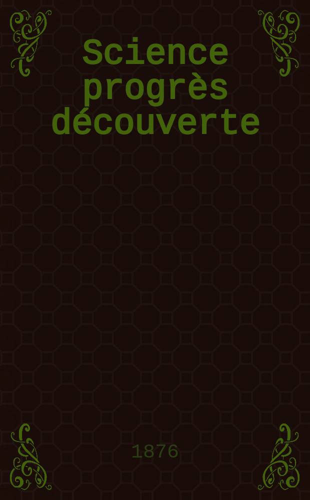 Science progrès découverte : Revue de la Société des ingénieurs civils de France. Année4 1876, Semestre1-2, №165