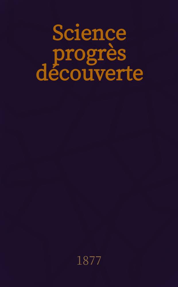 Science progrès découverte : Revue de la Société des ingénieurs civils de France. Année5 1877, Semestre1-2, №196