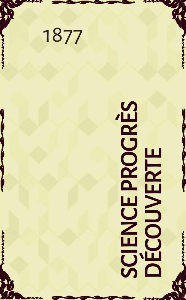 Science progrès découverte : Revue de la Société des ingénieurs civils de France. Année5 1877, Semestre1-2, №197