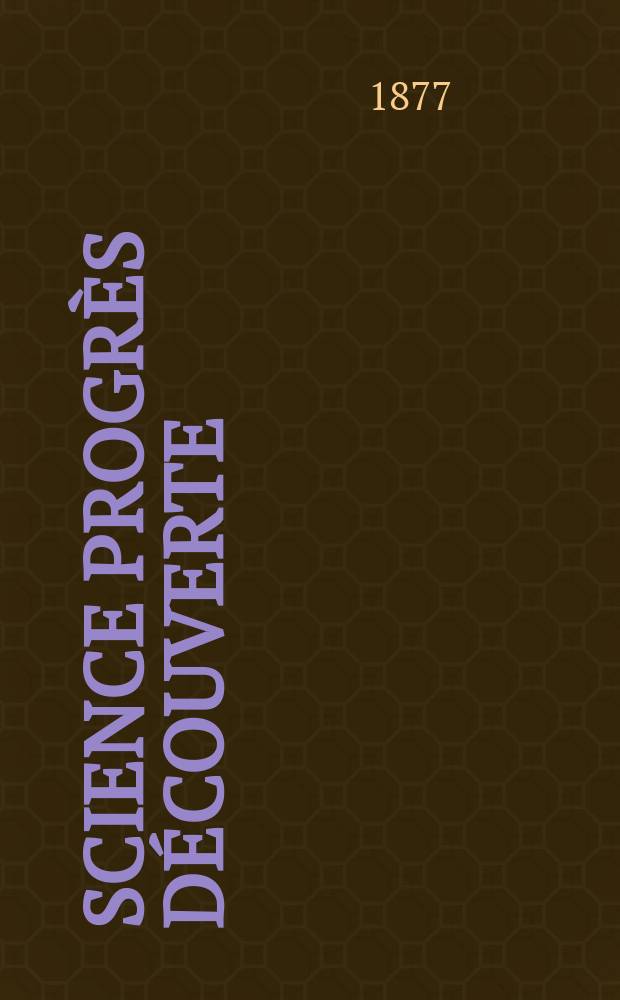 Science progrès découverte : Revue de la Société des ingénieurs civils de France. Année5 1877, Semestre1-2, №212