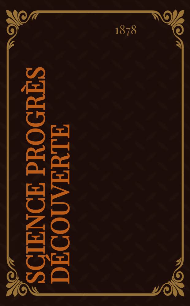 Science progrès découverte : Revue de la Société des ingénieurs civils de France. Année6 1878, Semestre1-2, №250