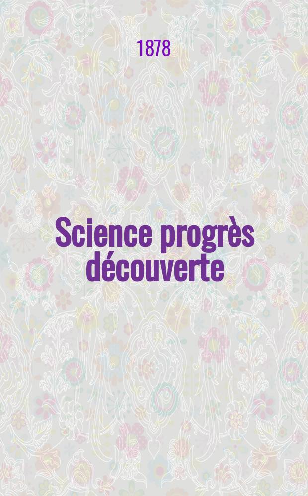 Science progrès découverte : Revue de la Société des ingénieurs civils de France. Année6 1878, Semestre1-2, №253