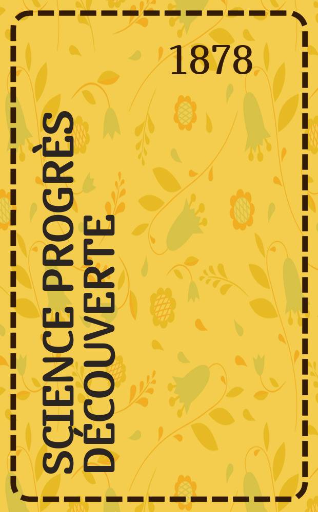 Science progrès découverte : Revue de la Société des ingénieurs civils de France. Année6 1878, Semestre1-2, №255