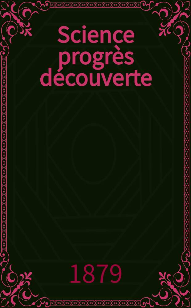Science progr&egrave;s d&eacute;couverte : Revue de la Soci&eacute;t&eacute; des ing&eacute;nieurs civils de France. Ann&eacute;e7 1879, Semestre1-2, №294