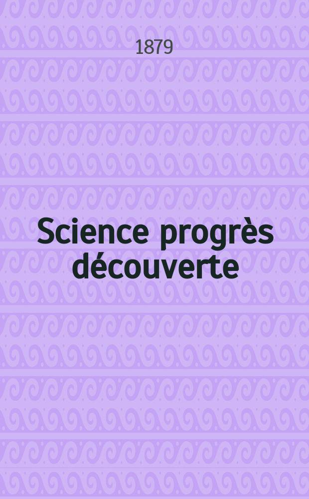 Science progrès découverte : Revue de la Société des ingénieurs civils de France. Année7 1879, Semestre1-2, №299