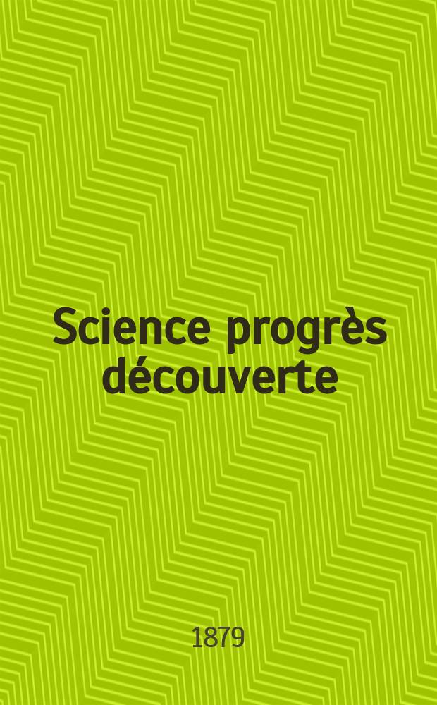 Science progrès découverte : Revue de la Société des ingénieurs civils de France. Année7 1879, Semestre1-2, №316