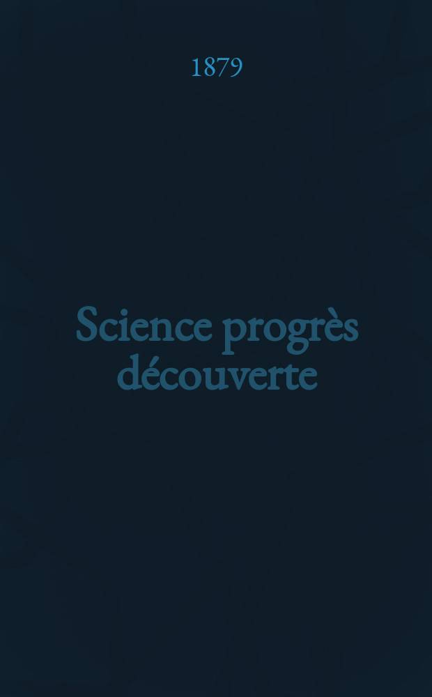 Science progrès découverte : Revue de la Société des ingénieurs civils de France. Année7 1879, Semestre1-2, №326