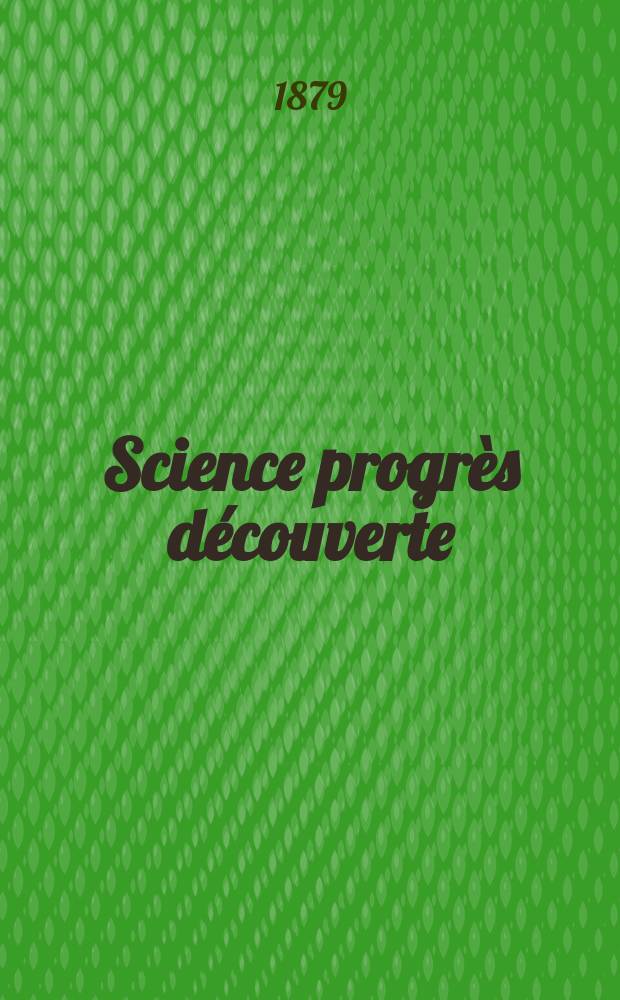 Science progrès découverte : Revue de la Société des ingénieurs civils de France. Année7 1879, Semestre1-2, №329