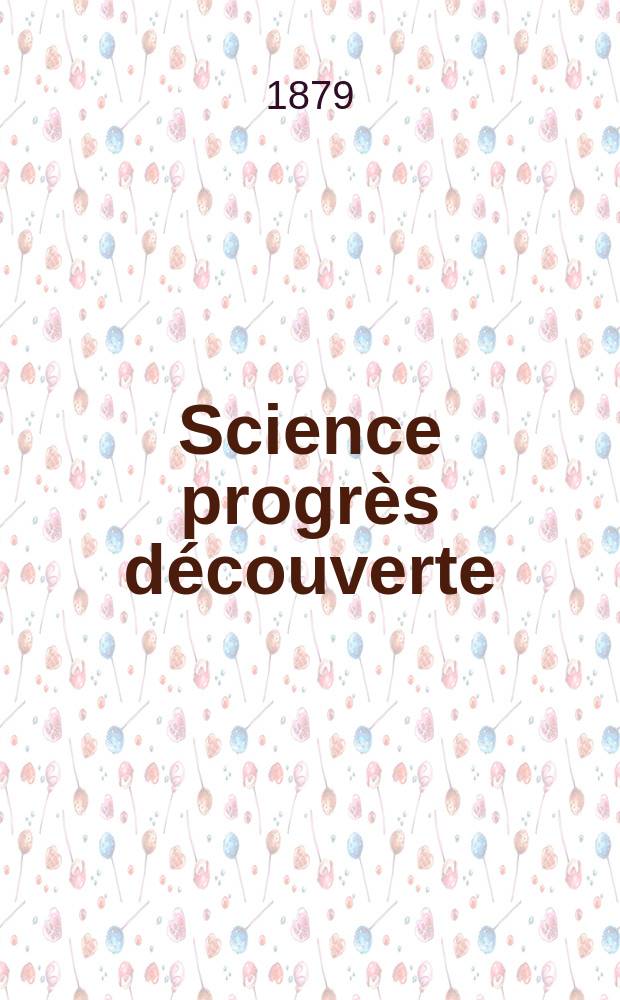 Science progrès découverte : Revue de la Société des ingénieurs civils de France. Année7 1879, Semestre1-2, №336