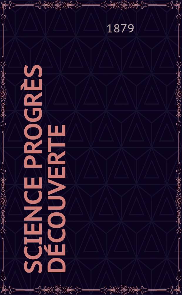 Science progrès découverte : Revue de la Société des ingénieurs civils de France. Année7 1879, Semestre1-2, №337