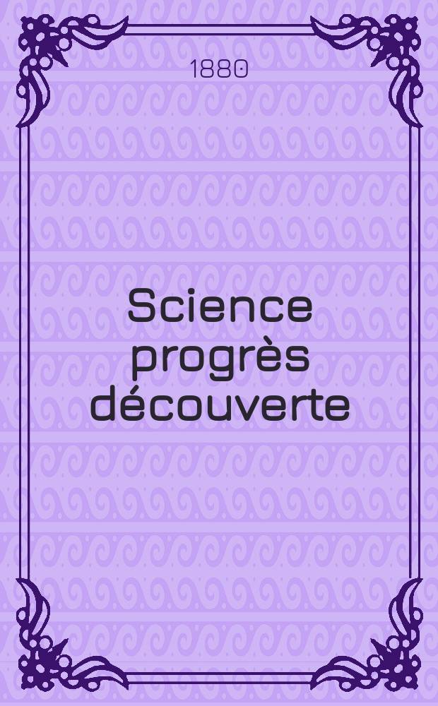Science progrès découverte : Revue de la Société des ingénieurs civils de France. Année8 1880, Semestre1-2, №344