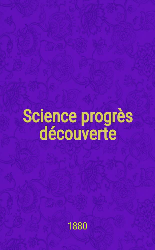 Science progrès découverte : Revue de la Société des ingénieurs civils de France. Année8 1880, Semestre1-2, №355