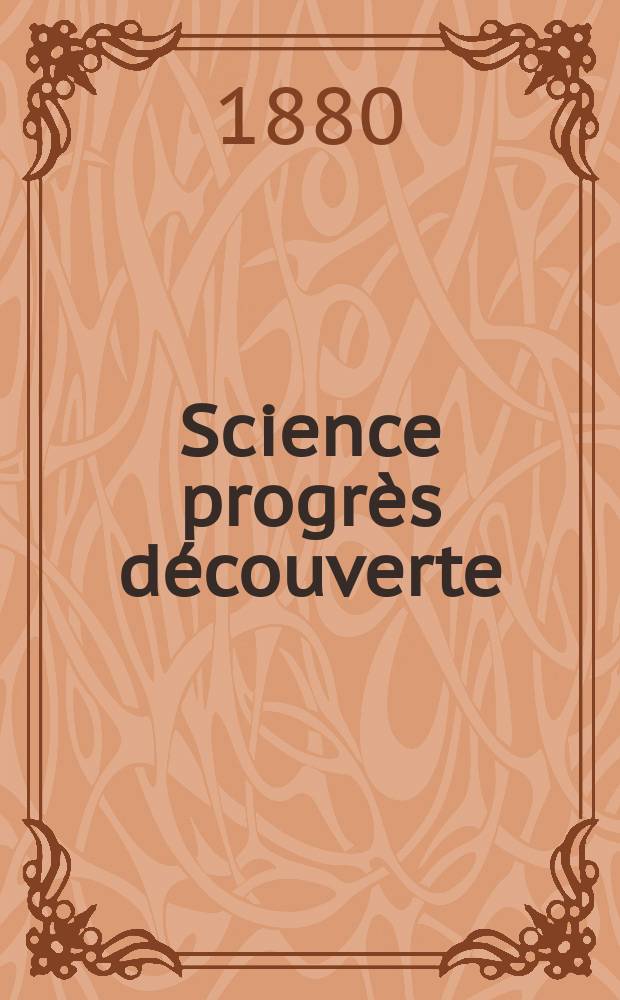 Science progrès découverte : Revue de la Société des ingénieurs civils de France. Année8 1880, Semestre1-2, №367