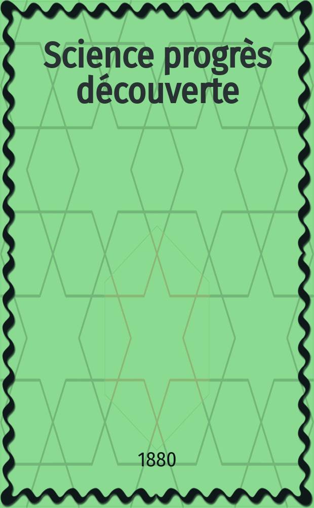Science progrès découverte : Revue de la Société des ingénieurs civils de France. Année8 1880, Semestre1-2, №381