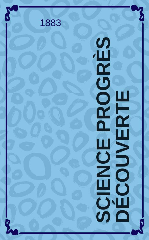 Science progr&egrave;s d&eacute;couverte : Revue de la Soci&eacute;t&eacute; des ing&eacute;nieurs civils de France. Ann&eacute;e11 1883, Semestre1-2, №509