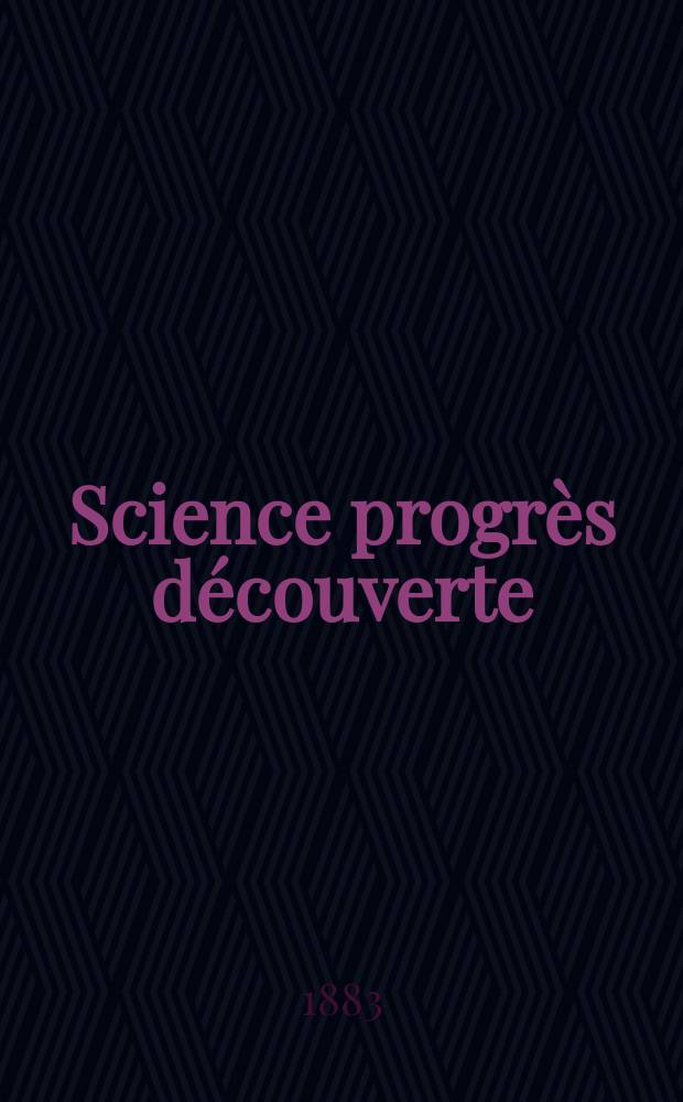 Science progrès découverte : Revue de la Société des ingénieurs civils de France. Année11 1883, Semestre1-2, №513
