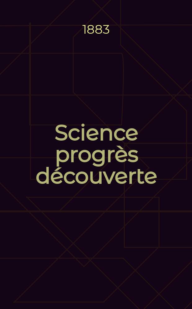 Science progr&egrave;s d&eacute;couverte : Revue de la Soci&eacute;t&eacute; des ing&eacute;nieurs civils de France. Ann&eacute;e11 1883, Semestre1-2, №519