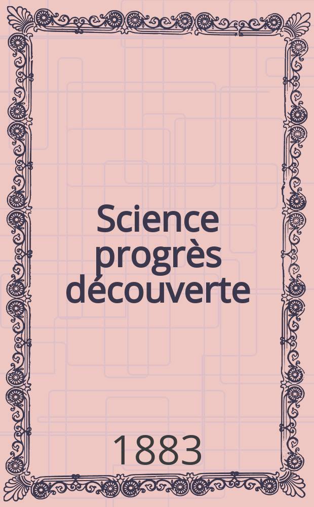 Science progrès découverte : Revue de la Société des ingénieurs civils de France. Année11 1883, Semestre1-2, №533