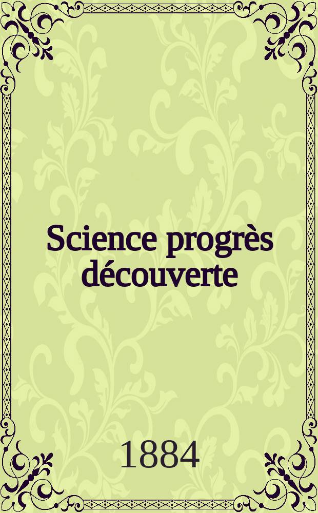 Science progrès découverte : Revue de la Société des ingénieurs civils de France. Année12 1884, Semestre1-2, №561