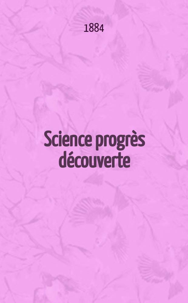 Science progrès découverte : Revue de la Société des ingénieurs civils de France. Année12 1884, Semestre1-2, №564
