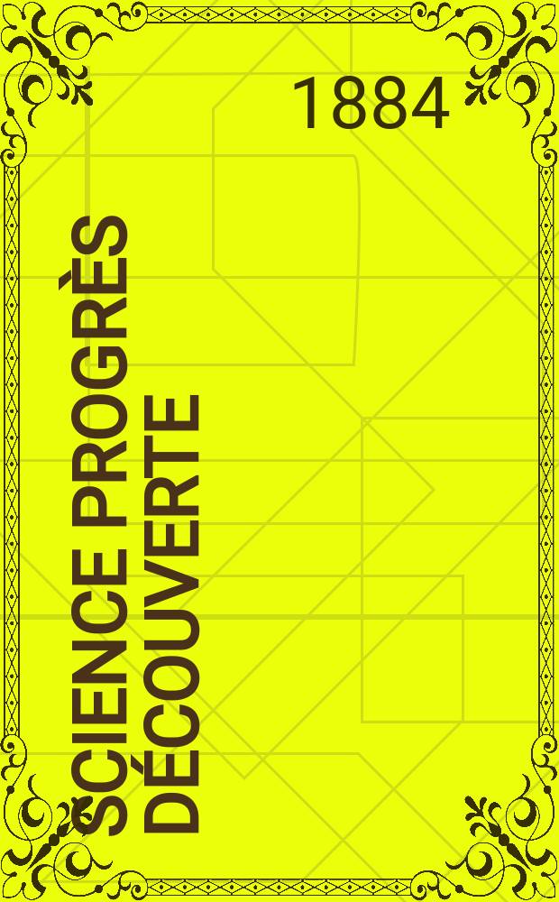 Science progrès découverte : Revue de la Société des ingénieurs civils de France. Année12 1884, Semestre1-2, №594