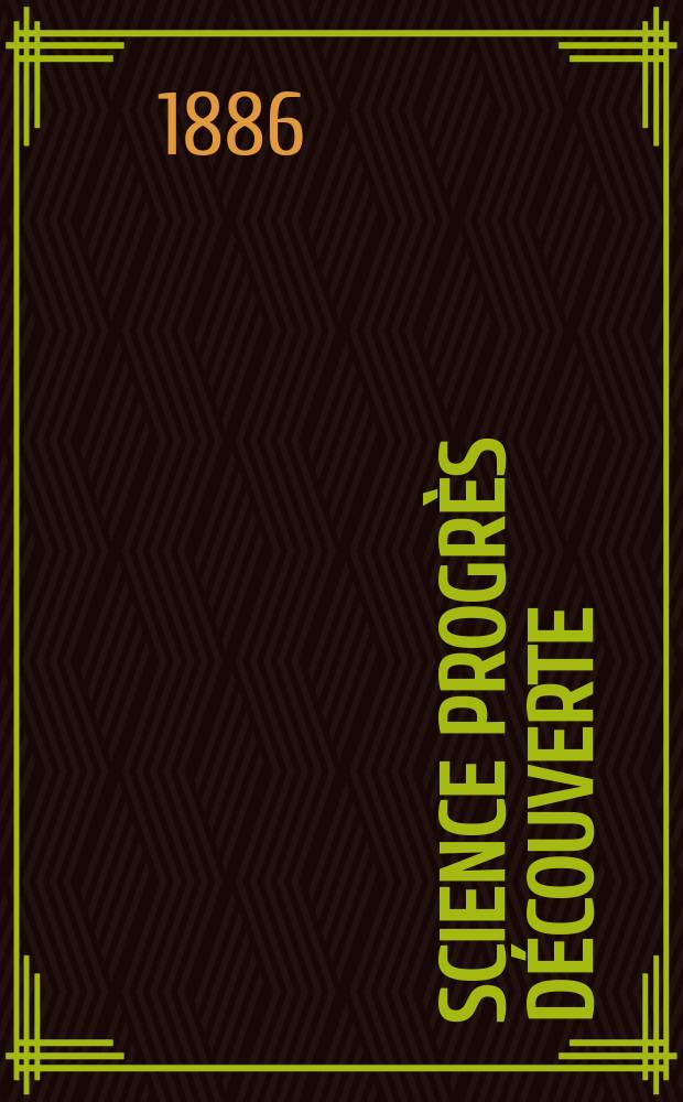 Science progrès découverte : Revue de la Société des ingénieurs civils de France. Année14 1886, Semestre1-2, №655
