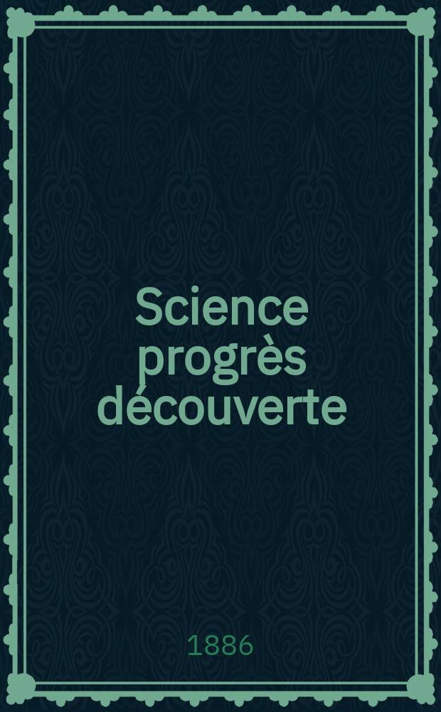 Science progr&egrave;s d&eacute;couverte : Revue de la Soci&eacute;t&eacute; des ing&eacute;nieurs civils de France. Ann&eacute;e14 1886, Semestre1-2, №679