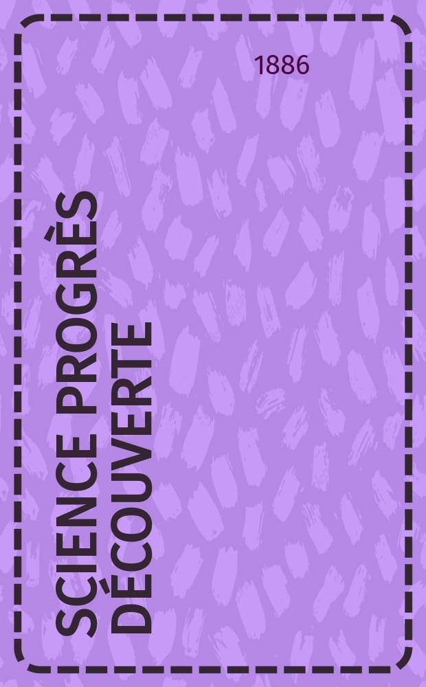 Science progrès découverte : Revue de la Société des ingénieurs civils de France. Année14 1886, Semestre1-2, №684