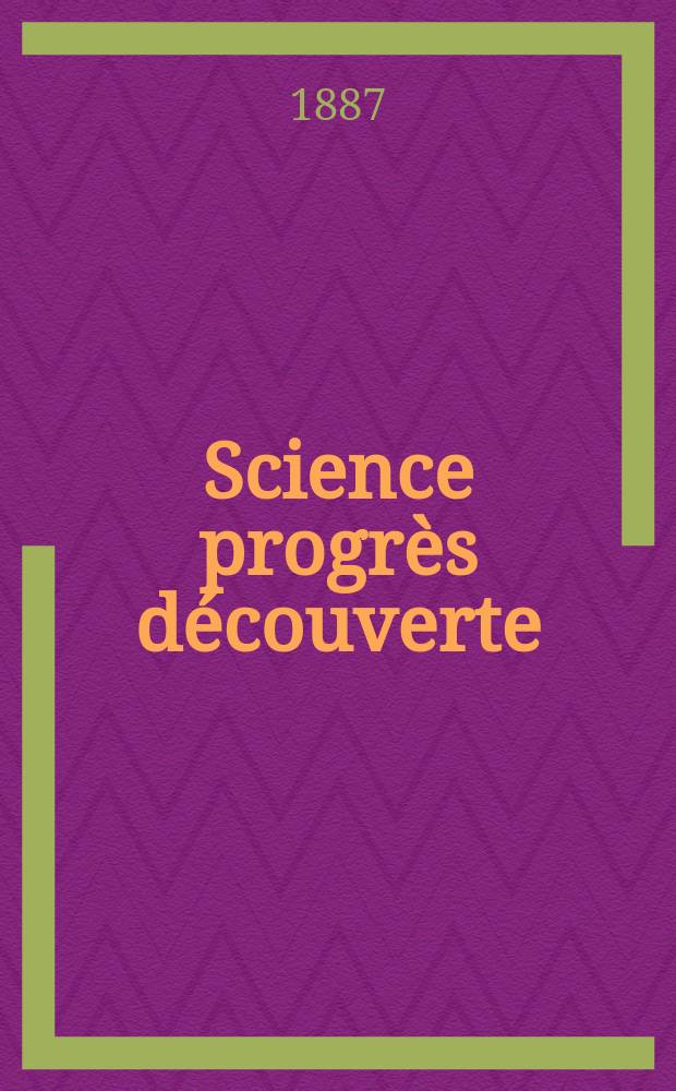 Science progrès découverte : Revue de la Société des ingénieurs civils de France. Année15 1887, Semestre1-2, №739