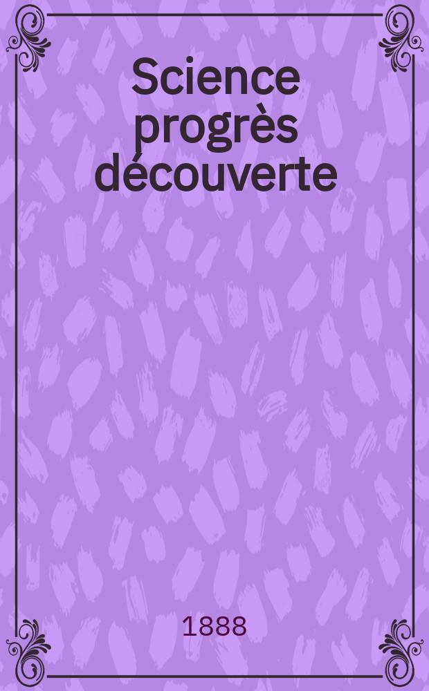 Science progrès découverte : Revue de la Société des ingénieurs civils de France. Année16 1888, Semestre1-2, №761