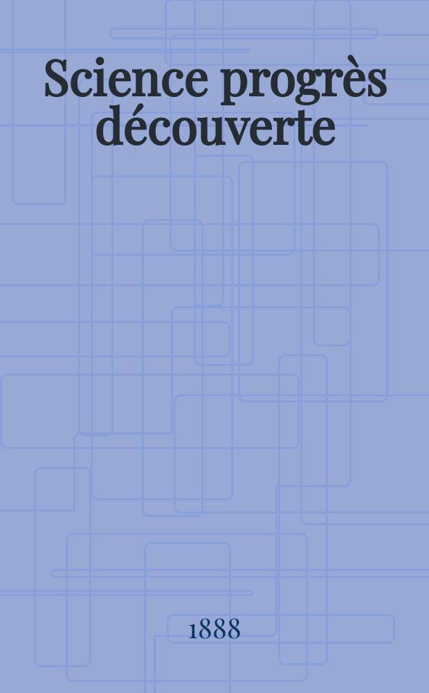 Science progrès découverte : Revue de la Société des ingénieurs civils de France. Année16 1888, Semestre1-2, №773