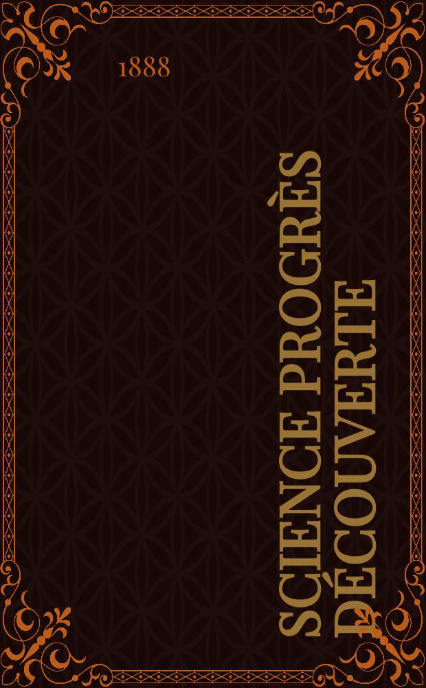 Science progr&egrave;s d&eacute;couverte : Revue de la Soci&eacute;t&eacute; des ing&eacute;nieurs civils de France. Ann&eacute;e16 1888, Semestre1-2, №776