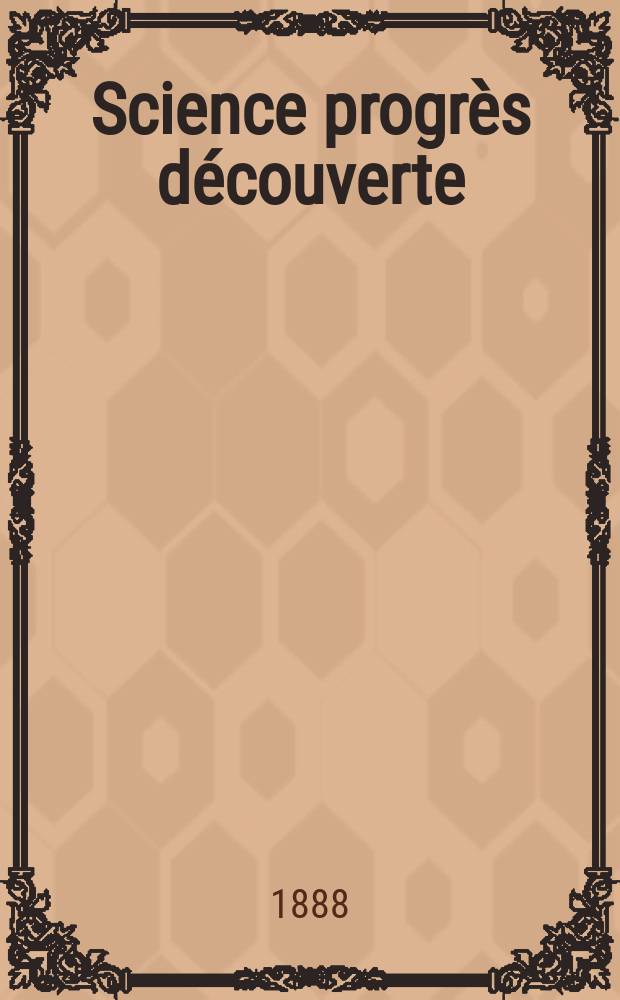 Science progrès découverte : Revue de la Société des ingénieurs civils de France. Année16 1888, Semestre1-2, №789